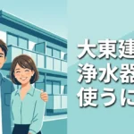 大東建託で浄水器を使うには？カートリッジ契約や後付け設置のルールを解説